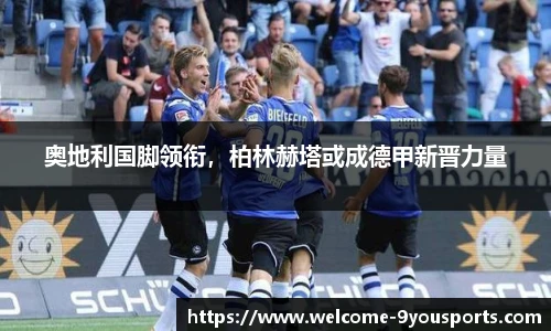 奥地利国脚领衔，柏林赫塔或成德甲新晋力量