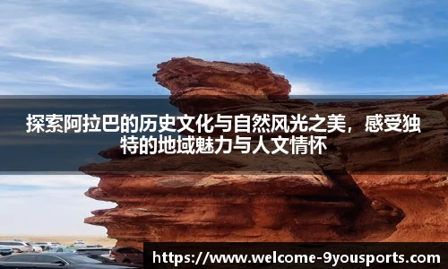 探索阿拉巴的历史文化与自然风光之美,感受独特的地域魅力与人文情怀